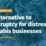 An Alternative To Bankruptcy For Distressed Cannabis Businesses 3 An Alternative To Bankruptcy For Distressed Cannabis Businesses