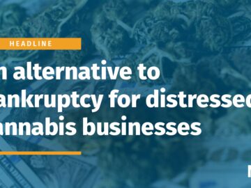An Alternative To Bankruptcy For Distressed Cannabis Businesses